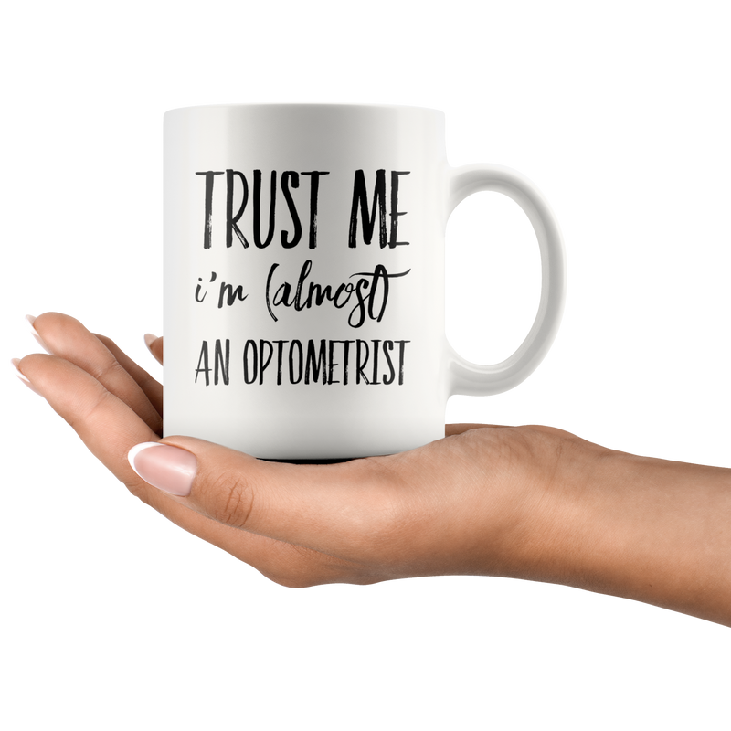 Trust Me I'm Almost an Optometrist Funny Ceramic Coffee  Mug 11 oz.