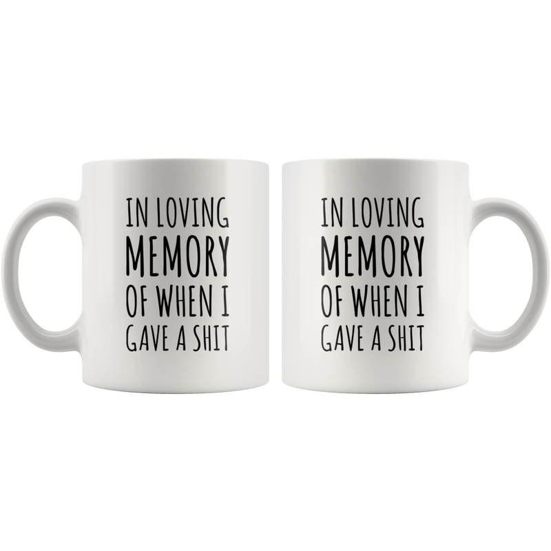 In Loving Memory Of When I Gave A S*** Sarcastic Coffee Mug 11 oz