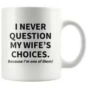 I Never Question My Wife's Choices Sarcastic Gift Coffee Mug 11oz - Panvola