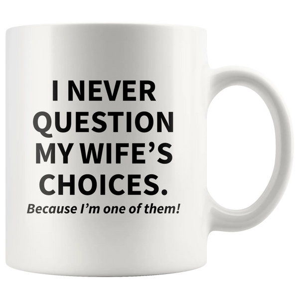 I Never Question My Wife's Choices Sarcastic Gift Coffee Mug 11oz