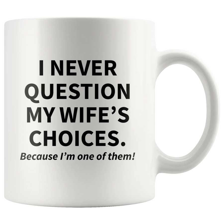 I Never Question My Wife's Choices Sarcastic Gift Coffee Mug 11oz