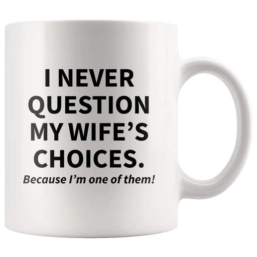 I Never Question My Wife's Choices Sarcastic Gift Coffee Mug 11oz - Panvola