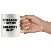 With A Body Like This Who Needs Hair Bald Men Gifts Coffee Mug 11oz - Panvola
