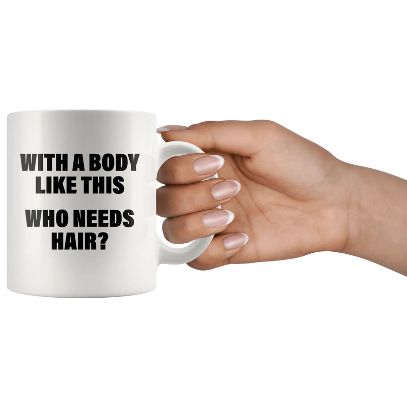 With A Body Like This Who Needs Hair Bald Men Gifts Coffee Mug 11oz - Panvola