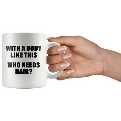 With A Body Like This Who Needs Hair Bald Men Gifts Coffee Mug 11oz