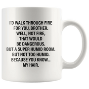 Sarcastic Gift - I'd Walk Through The Fire For You Brother Sarcasm Coffee Mug 11 oz - Panvola