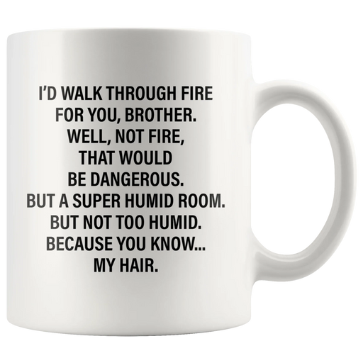 Sarcastic Gift - I'd Walk Through The Fire For You Brother Sarcasm Coffee Mug 11 oz - Panvola
