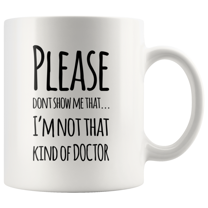 Please Don't Show I'm Not That Kind Of Doctor Gift Coffee Mug 11 oz.