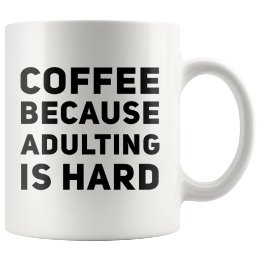 Coffee Because Adulting Is Hard Sarcastic Statement Coffee Mug 11 oz.