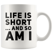Short Person Gift Mug - Life Is Short And So Am I Coffee Mug 11 oz.