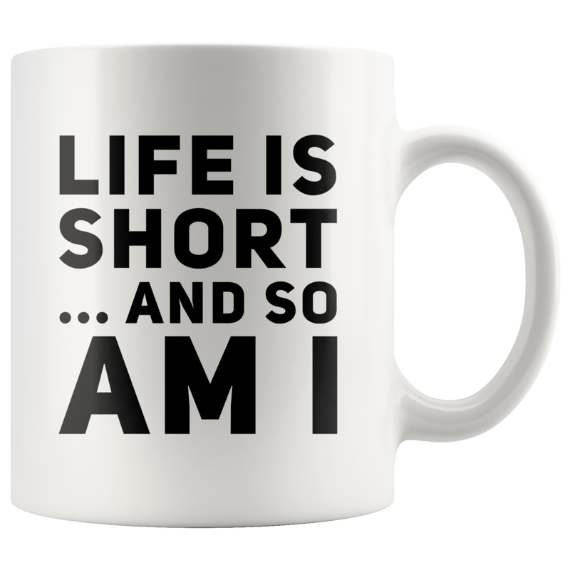 Short Person Gift Mug - Life Is Short And So Am I Coffee Mug 11 oz.