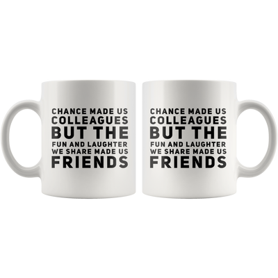 Chance Made Us Colleagues But The Fun and Laughter We Share Made Us Friends Mug White 11 oz