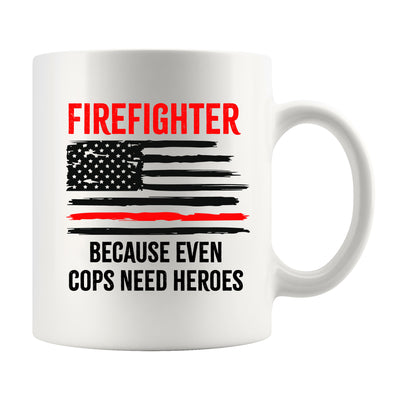 Firefighters Because even Cops Need Heroes Coffee Mug 11oz