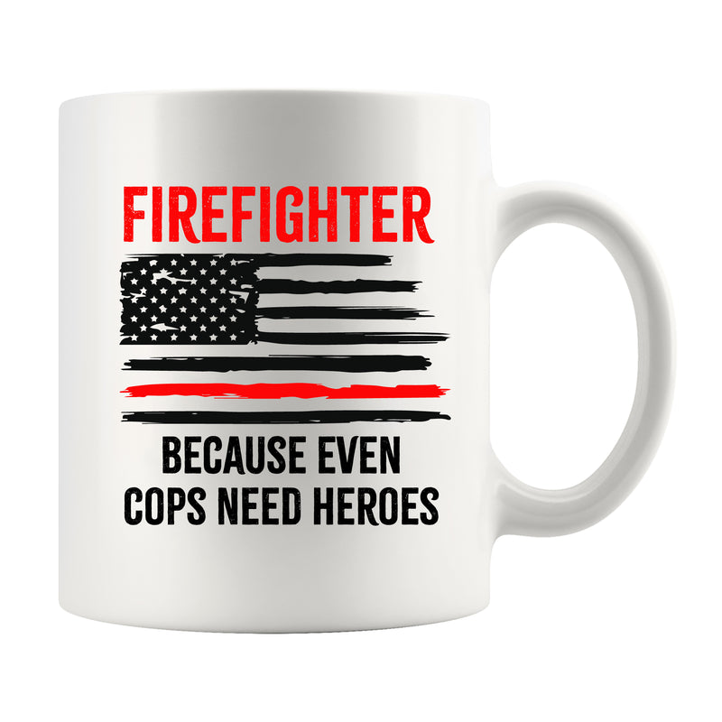 Firefighters Because even Cops Need Heroes Coffee Mug 11oz