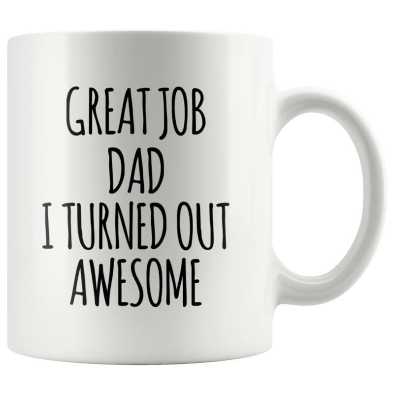 Gift For Dad Good Job Dad I Turned Out Awesome Appreciation Coffee Mug 11 oz