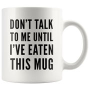 Don't Talk To Me Until I've Eaten This Mug Funny Gift Coffee Mug 11 oz.