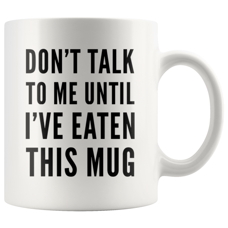 Don't Talk To Me Until I've Eaten This Mug Funny Gift Coffee Mug 11 oz.