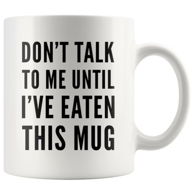 Don't Talk To Me Until I've Eaten This Mug Funny Gift Coffee Mug 11 oz