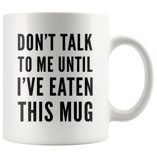 Don't Talk To Me Until I've Eaten This Mug Funny Gift Coffee Mug 11 oz.