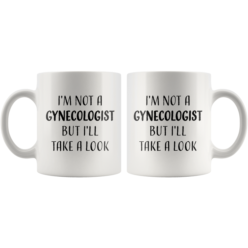 Sarcasm Offensive Mug - I'm Not A Gynecologist But I'll Take A Look Coffee Mug 11 oz.
