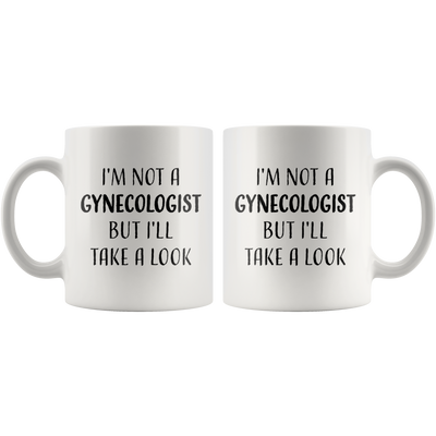 Sarcasm Offensive Mug - I'm Not A Gynecologist But I'll Take A Look Coffee Mug 11 oz