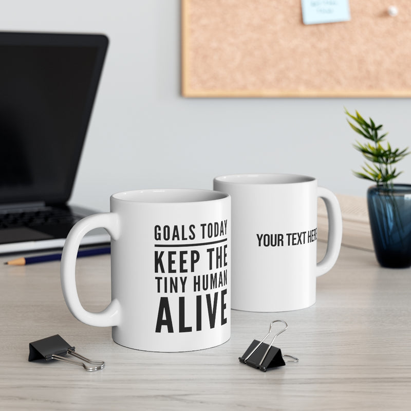 Personalize Goals Today Keep The Tiny Human Alive Ceramic Mug 11oz