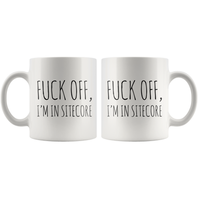 F*** Off I'm in Sitecore Digital Platform Gift Coffee Mug 11 Oz