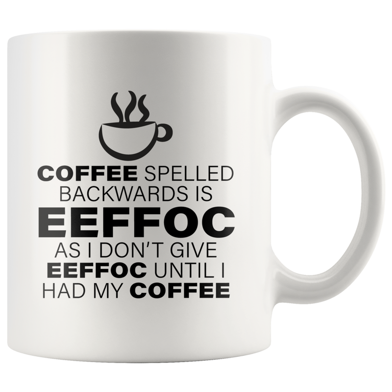 Coffee Spelled Backward Is EEFFOC I Don't Give EEFFOC Mug 11 oz.