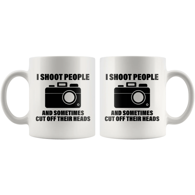 Photography Gift - I Shoot People And Sometimes Cut Off Their Heads Coffee Mug 11oz - Panvola