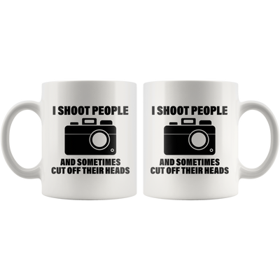 Photography Gift - I Shoot People And Sometimes Cut Off Their Heads Coffee Mug 11oz