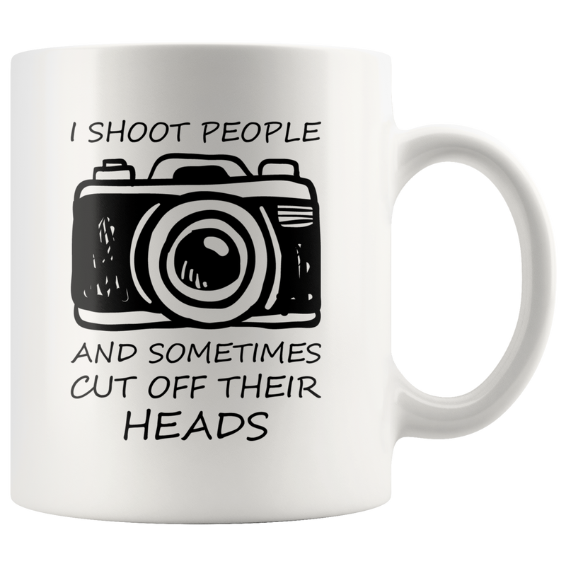 Funny Photographers Coffee Mug I Shoot People and Cut Off Their Heads.
