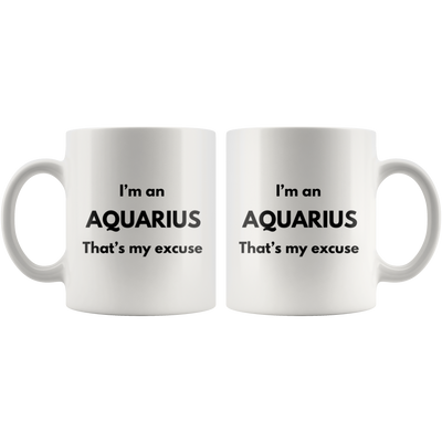 I'm An Aquarius That's My Excuse Zodiac Sign Horoscope Mug 11oz