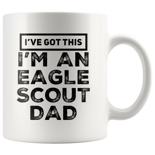 I've Got This I'm An Eagle Scout Dad Appreciation Coffee Mug 11 Oz.