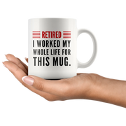 Retired I Worked My Whole Life For This Mug Retirement Coffee Mug 11oz - Panvola