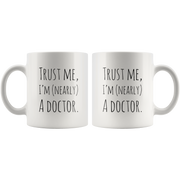 Trust Me, I'm Nearly A Doctor Gift  Coffee Mug 11oz.