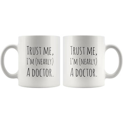 Trust Me, I'm Nearly A Doctor Gift  Coffee Mug 11oz