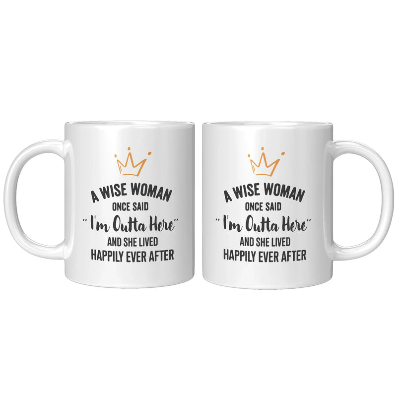 A Wise Woman Once Said "I'm Outta Here" And She Lived Happily Ever After Coffee Mug 11 oz - Panvola