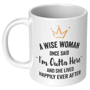 A Wise Woman Once Said "I'm Outta Here" And She Lived Happily Ever After Coffee Mug 11 oz - Panvola