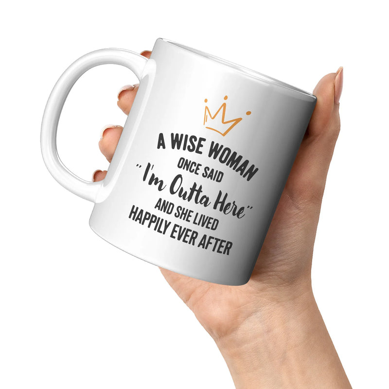 A Wise Woman Once Said "I'm Outta Here" And She Lived Happily Ever After Coffee Mug 11 oz - Panvola
