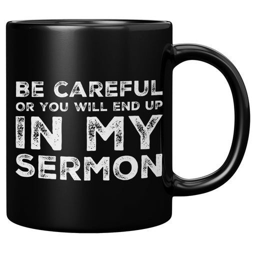 Be Careful Or You'll End Up In My Sermon Pastor Coffee Mug 11 oz Black.