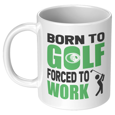 Born To Golf Forced To Work Golf Gifts Coffee Mug 11 oz