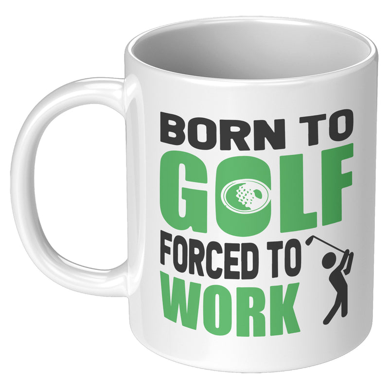 Born To Golf Forced To Work Golf Gifts Coffee Mug 11 oz