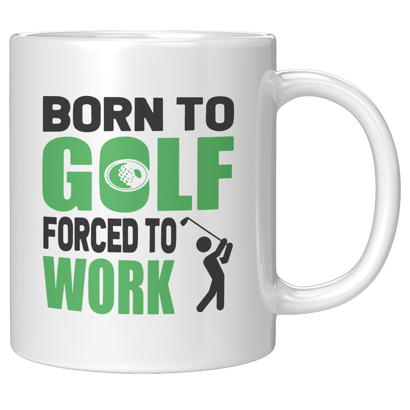 Born To Golf Forced To Work Golf Gifts Coffee Mug 11 oz