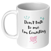 Don't Talk To Me I'm Counting Knitting Coffee Mug 11 oz.