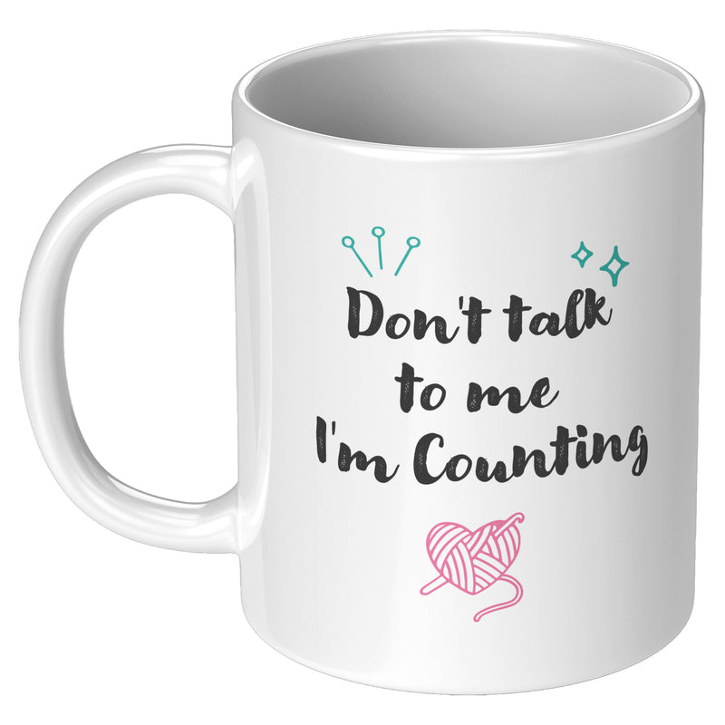 Don't Talk To Me I'm Counting Knitting Coffee Mug 11 oz.