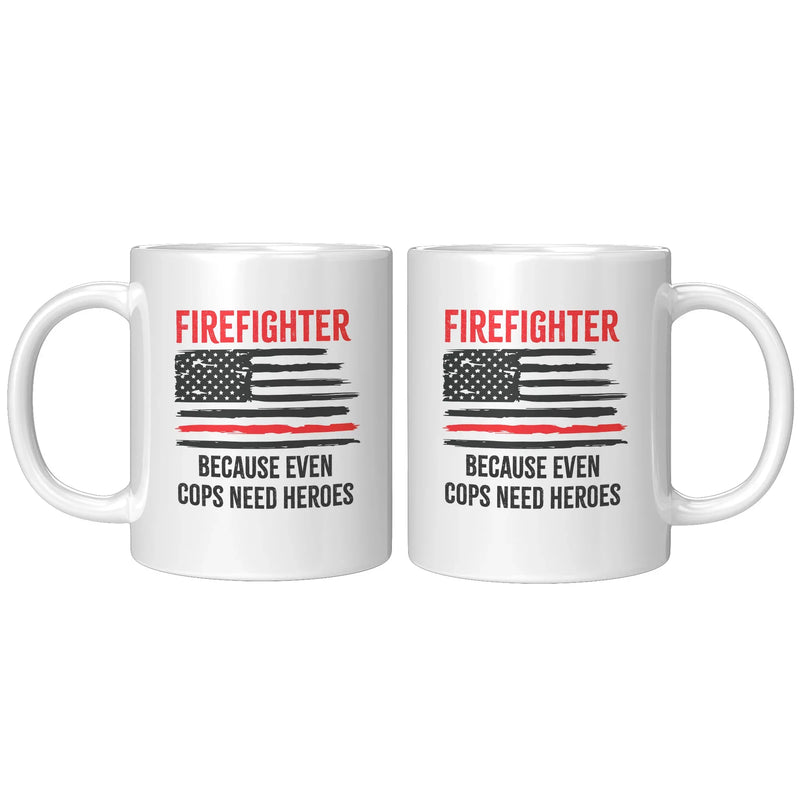 Firefighters Because even Cops Need Heroes Coffee Mug 11oz - Panvola