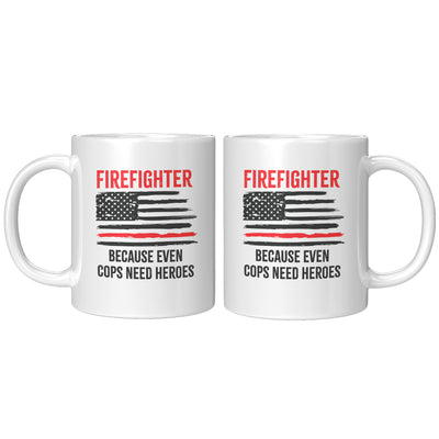 Firefighters Because even Cops Need Heroes Coffee Mug 11oz