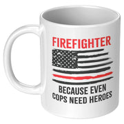 Firefighters Because even Cops Need Heroes Coffee Mug 11oz - Panvola