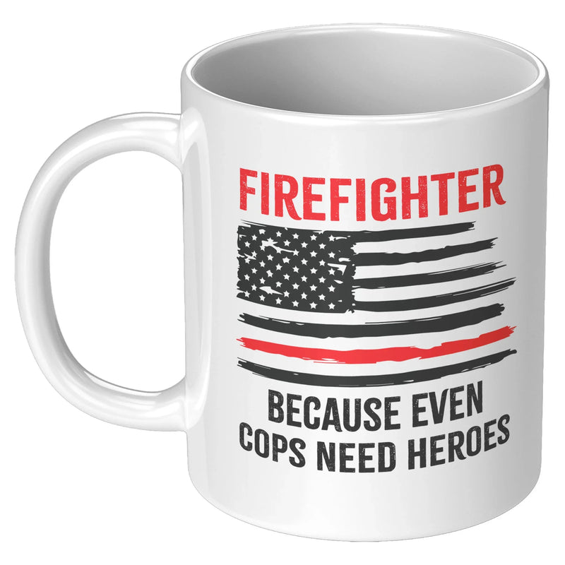 Firefighters Because even Cops Need Heroes Coffee Mug 11oz - Panvola