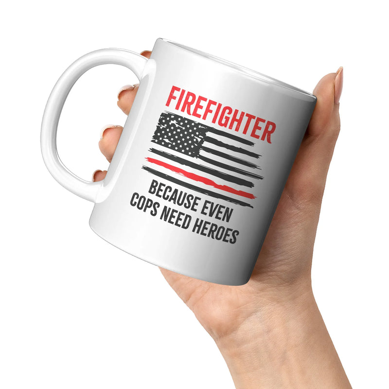 Firefighters Because even Cops Need Heroes Coffee Mug 11oz - Panvola